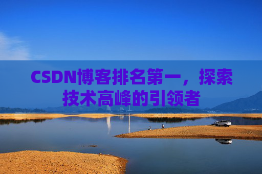 CSDN博客排名第一，探索技术高峰的引领者